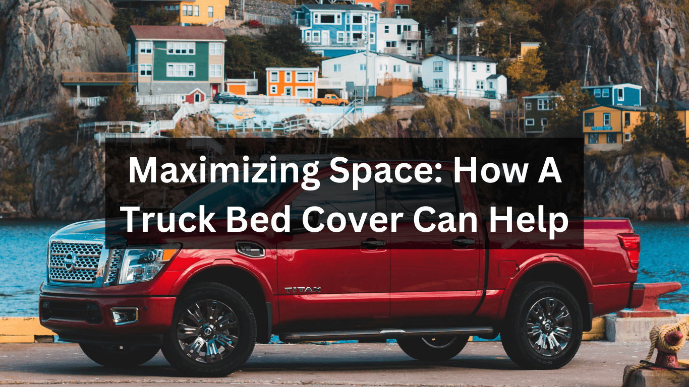 Maximizing Space How A Truck Bed Cover Can Help